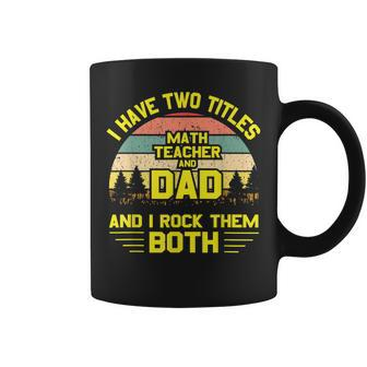 I Have Two Titles Math Teacher Dad Fathers Day Coffee Mug - Seseable