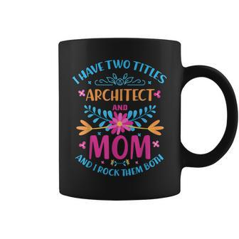 I Have Two Titles Mom And Architect Cute Flowers Costume Coffee Mug - Seseable