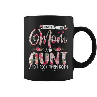 I Have Two Titles Mom And Aunt Cute Flowers Mothers Day Coffee Mug - Seseable