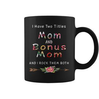 I Have Two Titles Mom And Bonus Mom And I Rock The Coffee Mug | Mazezy