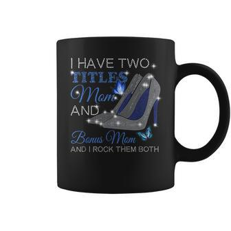 I Have Two Titles Mom And Bonus Mom Mothers Day High Heels Coffee Mug - Seseable
