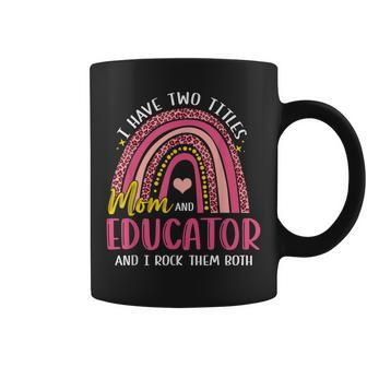 I Have Two Titles Mom And Educator Mothers Day Rainbow Coffee Mug - Seseable