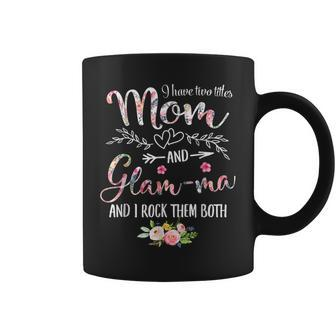 I Have Two Titles Mom And Glam-Ma Women Floral Decor Grandma Coffee Mug - Seseable