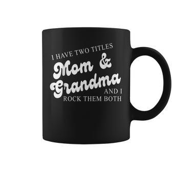 I Have Two Titles Mom And Grandma And I Rock Them Both Nana Coffee Mug - Seseable