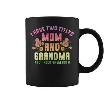 I Have Two Titles Mom And Grandma And I Rock Them Grandma Coffee Mug - Seseable
