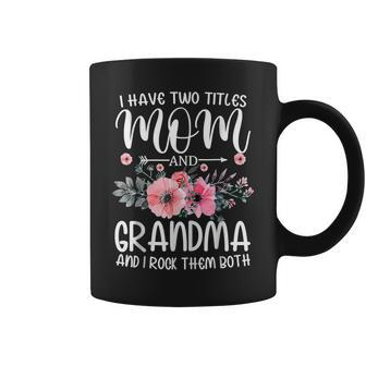 I Have Two Titles Mom And Grandma Floral Proud Mothers Day Coffee Mug - Seseable