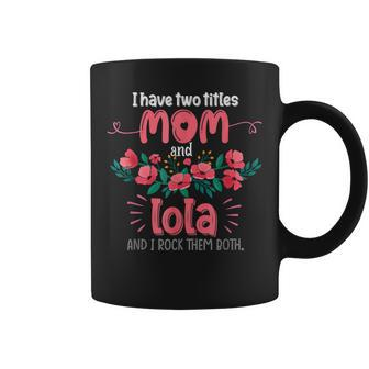 I Have Two Titles Mom And Lola Grandam Gifts Mothers Day Coffee Mug - Seseable