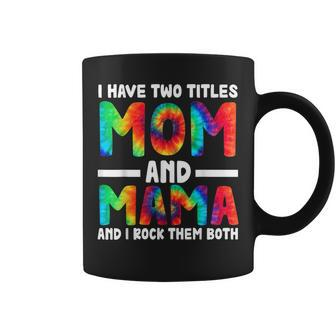 I Have Two Titles Mom And Mama And I Rock Them Both Tie Dye Coffee Mug - Seseable