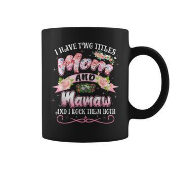 I Have Two Titles Mom And Mamaw Floral Funny Mothers Day Coffee Mug | Mazezy