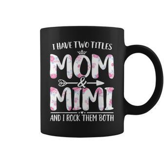 I Have Two Titles Mom And Mimi Floral Funny Mother Day V2 Coffee Mug - Seseable