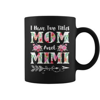 I Have Two Titles Mom And Mimi Floral Mothers Day Coffee Mug - Seseable