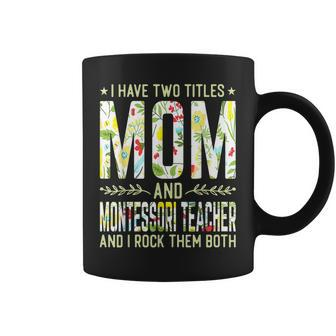 I Have Two Titles Mom & Montessori Teacher - Mothers Coffee Mug - Seseable