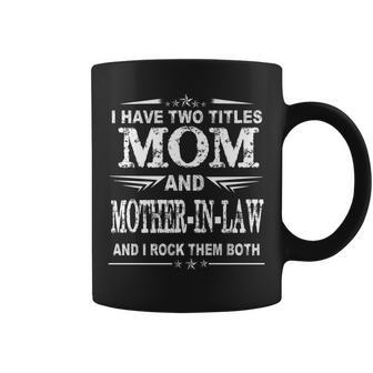 I Have Two Titles Mom And Mother-In-Law Funny Mothers Coffee Mug - Seseable