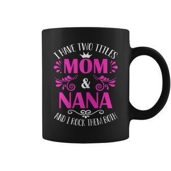 I Have Two Titles Mom And Nana And I Rock Them Both Gift Gift For Womens Coffee Mug | Mazezy AU