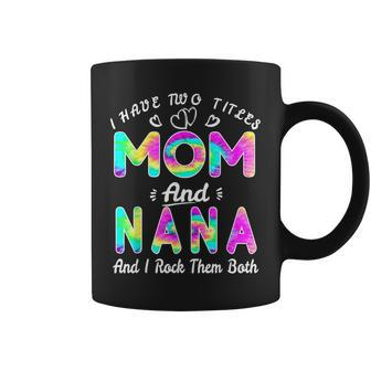 I Have Two Titles Mom And Nana And I Rock Them Tie Dye Coffee Mug - Seseable