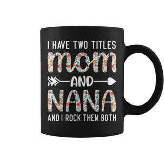 I Have Two Titles Mom And Nana Funny Mothers Day For Mother  Coffee Mug