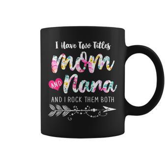 I Have Two Titles Mom And Nana New Grandma 2022 Floral Gift Coffee Mug - Seseable