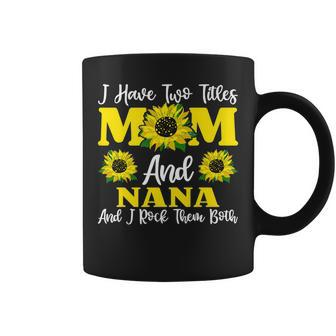 I Have Two Titles Mom And Nana Sunflower For Women Coffee Mug - Seseable