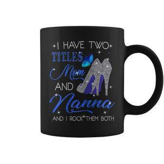 I Have Two Titles Mom And Nanna And I Rock Them Both Gift For Womens Coffee Mug | Mazezy CA