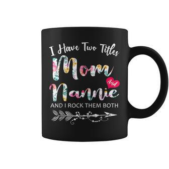 I Have Two Titles Mom And Nannie Flowers Floral Mothers Day Coffee Mug - Seseable