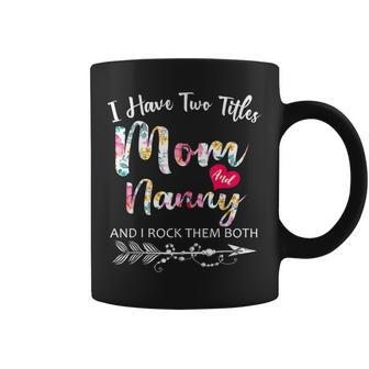 I Have Two Titles Mom And Nanny Flowers Floral Mothers Day Coffee Mug - Seseable
