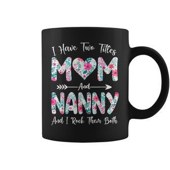 I Have Two Titles Mom And Nanny Flowers Mothers Day Coffee Mug - Seseable