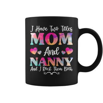I Have Two Titles Mom And Nanny For Women Mothers Day Coffee Mug - Seseable