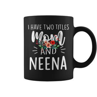 I Have Two Titles Mom And Neena I Rock Them Both Floral Coffee Mug | Mazezy AU