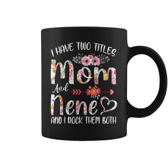 I Have Two Titles Mom And Nene Floral Gift Grandma Mom Coffee Mug - Seseable