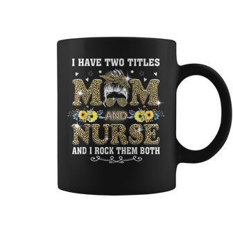 I Have Two Titles Mom And Nurse Funny Leopard Mothers Day Coffee Mug - Seseable