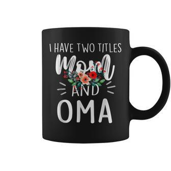 I Have Two Titles Mom And Oma I Rock Them Both Floral Coffee Mug | Mazezy