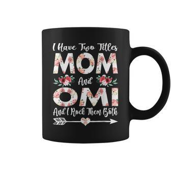 I Have Two Titles Mom And Omi Flowers Mothers Day Gifts Coffee Mug - Seseable