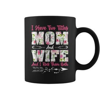 I Have Two Titles Mom And Wife Best Wife Mothers Day Coffee Mug - Seseable