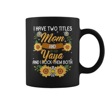 I Have Two Titles Mom And Yaya Sunflower Funny Yaya Gift Coffee Mug - Seseable