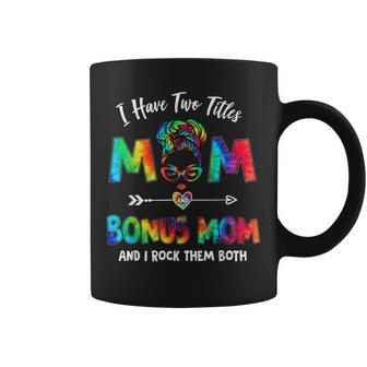 I Have Two Titles Mom Bonus Mom Tie Dye Funny Mothers Day Coffee Mug - Seseable