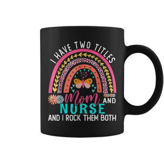 I Have Two Titles Mom Nurse Cute Flowers Rainbow Butterfly Coffee Mug | Mazezy AU