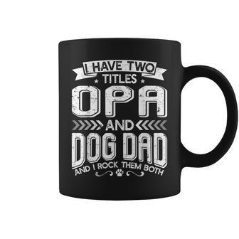 I Have Two Titles Opa And Dog Dad Fathers Day Family Coffee Mug - Seseable