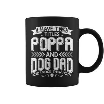 I Have Two Titles Poppa And Dog Dad Fathers Day Family Coffee Mug - Seseable