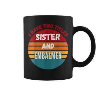 I Have Two Titles Sister And Embalmer Coffee Mug | Mazezy