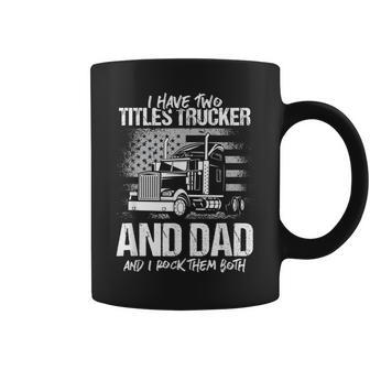 I Have Two Titles Trucker And Dad And Rock Both Trucker Dad Coffee Mug - Seseable