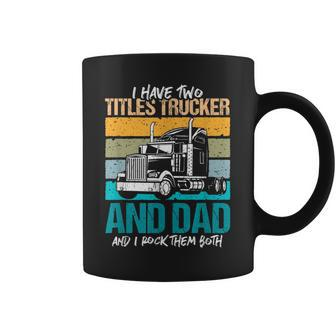 I Have Two Titles Trucker And Dad And Rock Both Trucker Dad V3 Coffee Mug - Seseable