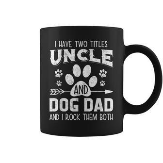 I Have Two Titles Uncle And Dog Dad Dog Lover Coffee Mug - Seseable
