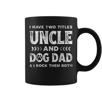 I Have Two Titles Uncle And Dog Dad Fathers Day Family Coffee Mug - Seseable