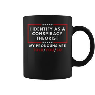 I Identify As A Conspiracy Theorist My Pronouns Are Told Coffee Mug - Seseable