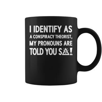 I Identify As A Conspiracy Theorist My Pronouns Are Told You So T Coffee Mug | Mazezy
