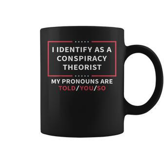 I Identify As A Conspiracy Theorist My Pronouns Are Told You V2 Coffee Mug | Mazezy