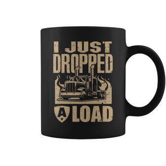 I Just Dropped A Load Funny Trucker Truck Driver Gift Coffee Mug - Seseable