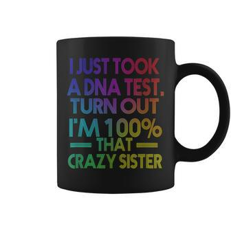 I Just Took A Dna Test Turns Out Im 100 That Crazy Sister Coffee Mug | Mazezy