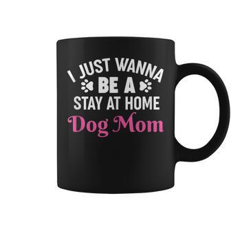 I Just Wanna Be A Stay At Home Dog Mom Coffee Mug | Mazezy