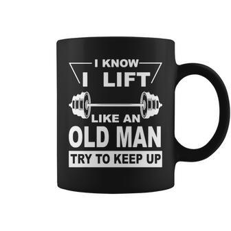 I Know I Lift Like An Old Man Try To Keep Up Shirt Coffee Mug - Thegiftio UK